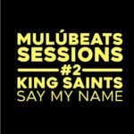 Mulú Beats Sessions lança EP com novas versões de “Say My Name”, interpretadas por KING Saints