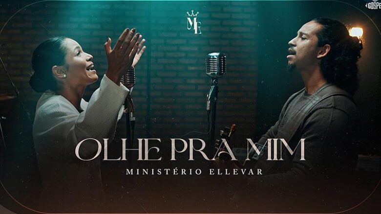 Ministério Ellevar lança “Olhe pra Mim” pela gravadora É Gospel Music