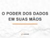 O Impacto dos Dados no Sucesso Empresarial: Desafios e Oportunidades