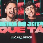 Música “Deixa do Jeito que Tá” da Dupla Lucas e Higor Bate Mais de 2 Milhões de Plays no Spotify