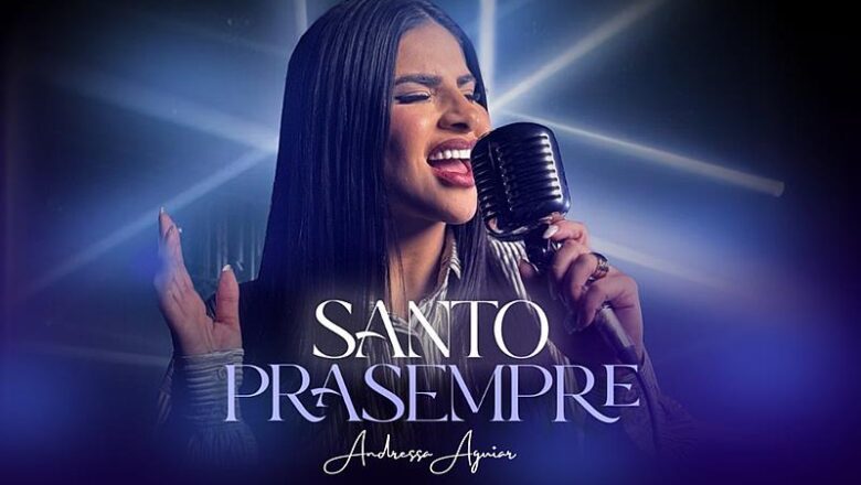 Andressa Aguiar lança seu segundo single, “Santo Pra Sempre”, música que exalta a santidade de Deus