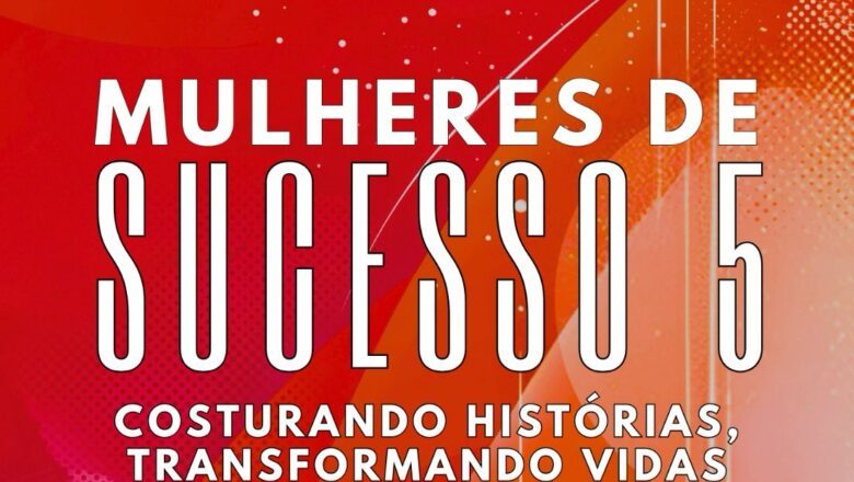 Fevest Experience 2025 recebe lançamento do livro “Mulheres de Sucesso 5- Costurando Histórias, Transformando Vidas”