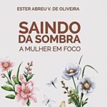 Escritora Ester Abreu lança o Livro “Saindo da Sombra: A Mulher em Foco” destaca protagonismo feminino