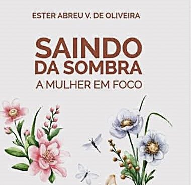 Escritora Ester Abreu lança o Livro “Saindo da Sombra: A Mulher em Foco” destaca protagonismo feminino