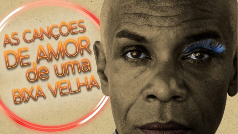 As canções de amor de uma bixa velha está em cartaz